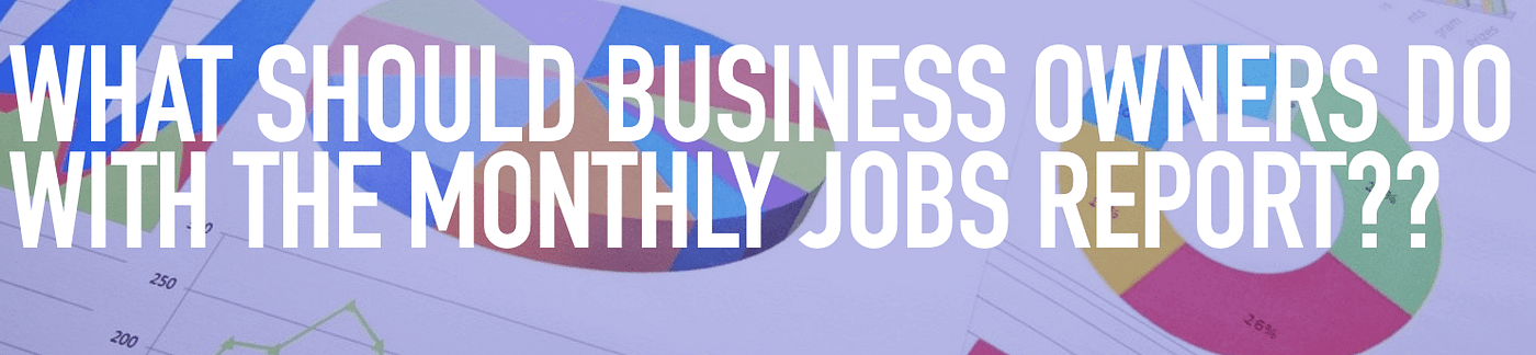 business strategy blog image text: "what should business owners do with the monthly job report?"