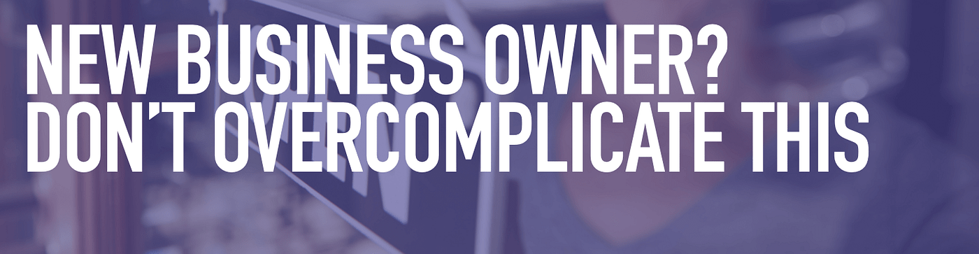 business tips blog image with text "new business owner? don't overcomplicate this"