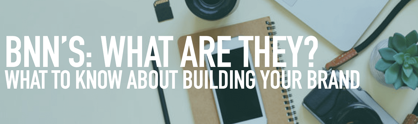 image with text "BNN's: what are they? what to know about building your brand strategy"